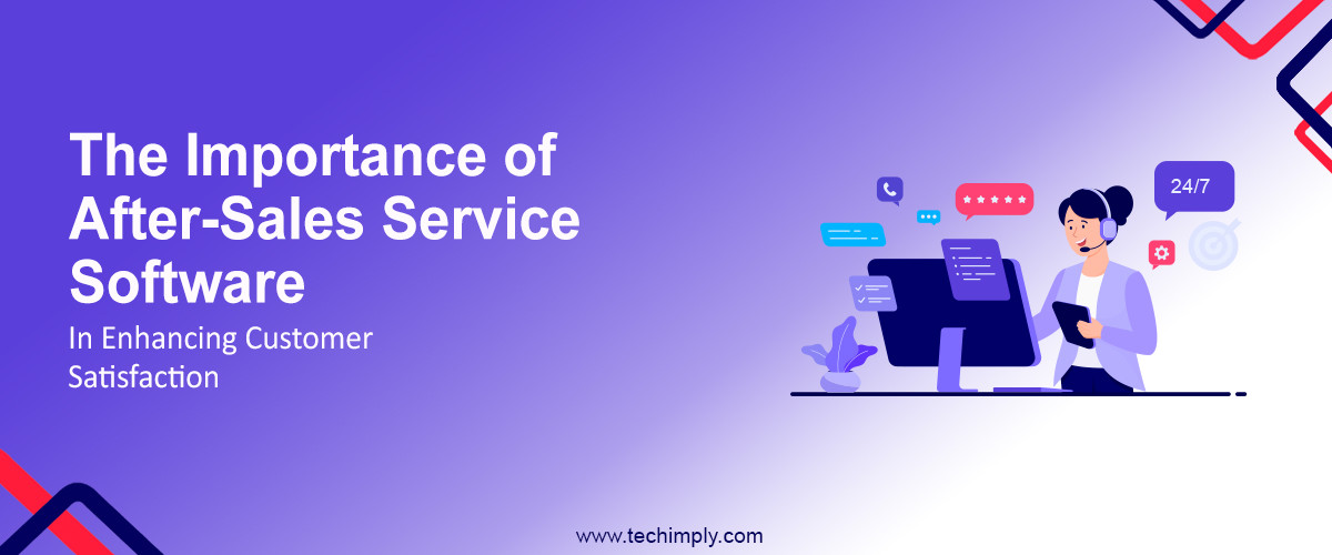 The Importance of After-Sales Service Software in Enhancing Customer Satisfaction 